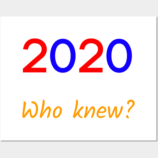 2020! Who knew? Wall Art by PiginMud